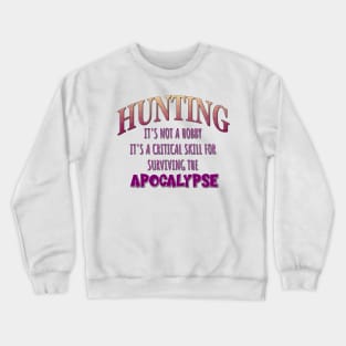 Hunting: It's Not a Hobby - It's a Critical Skill for Surviving the Apocalypse Crewneck Sweatshirt